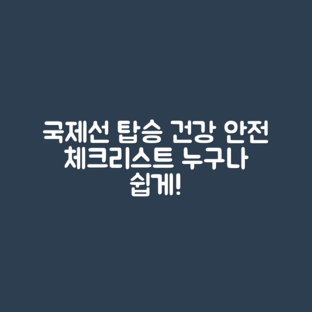 누구나 쉽게 확인하는 국제선 탑승 전 건강과 안전 체크리스트