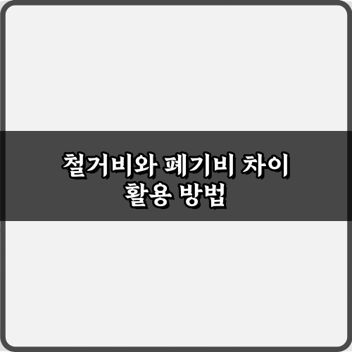 철거비와 폐기비 차이 1분 완벽 이해! 똑똑하게 아끼는 법