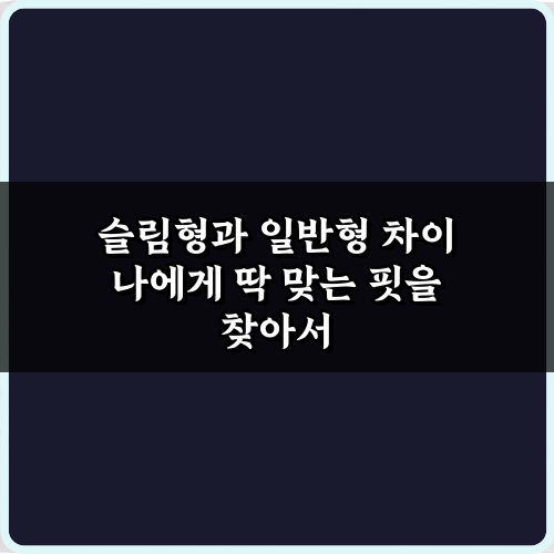 핏 고민 끝! 슬림형과 일반형 차이 7가지 완벽 비교 가이드